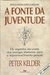A Fonte da Juventude - Autor: Peter Kelder (1989) [usado]