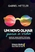 Um Novo Olhar para a Vida - Autor: Gabriel Metzeler (2018) [usado]