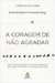 A Coragem de Não Agradar - Autor: Ichiro Kishimi (2018) [usado]