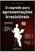 O Segredo para Apresentações Irresistíveis - Autor: Bob Harvey (2011) [usado]