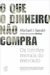 O que o Dinheiro Não Compra - Autor: Michael J. Sandel (2012) [usado]