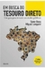 Em Busca do Tesouro Direto um Guia para Investir em Títulos Públicos - Autor: Samy Dana e Miguel Longuini (2015) [usado]