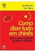 Como Dizer Tudo em Chines - Autor: Ron Martinez e Yuan Aiping (2005) [usado]