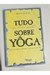 Tudo o que Voce Nunca Quis Saber sobre Yoga e Jamais Teve - Autor: Mestre de Rosa (1995) [usado]