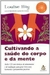 Cultivando a Saúde do Corpo e da Mente - Autor: Louise L. Hay (2006) [usado]