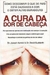 A Cura da Dor de Cabeça - Autor: Md. Joseph Kandel e Md. David Sudderth (2007) [usado]
