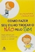Como Fazer seu Filho Trocar o Não pelo Sim - Autor: Jerry Wychoff e Barbara C. Unell (2007) [usado]