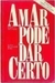 Amar Pode Dar Certo - Autor: Roberto Shinyashiki e Eliana Bittencourt Dumêt (2006) [usado]