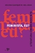 Feminista, Eu? Literatura, Cinema Novo, MPB - Heloisa Buarque de Hollanda