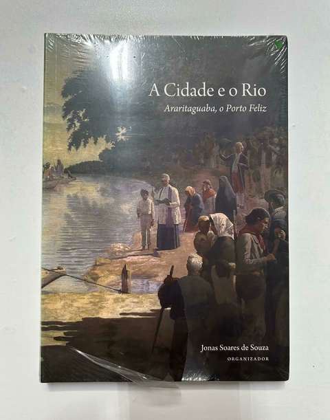 A Cidade e o Rio - Araritaguaba, o Porto Feliz - comprar online