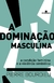 A Dominação Masculina - a Condição Feminina e a Violência Simbólica - Autor: Pierre Bourdieu (2023) [novo]