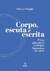 Corpo, Escuta e Escrita: Pistas para Ativar Múltiplas Linguagens em Saúde - Autor: Liliane Oraggio (2024) [novo]