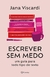 Escrever sem Medo: um Guia para Todo Tipo de Texto - Autor: Jana Viscardi (2024) [novo]