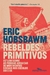 Rebeldes Primitivos - Autor: Eric Hobsbawm (2025) [novo]