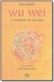 Wu Wei - a Sabedoria do Não-agir