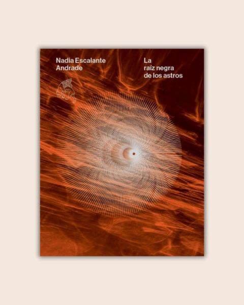 La raíz negra de los astros - Nadia Escalante Andrade