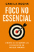 Foco no Essencial - Liberte-se do supérfluo e concentre-se no que importa