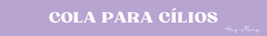 Banner da categoria Cola para Cílios