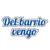 del barrio vengo