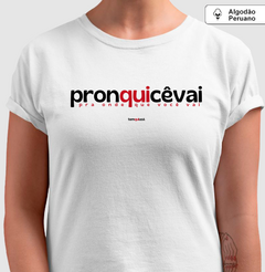 PRONQUICÊVAI – Camiseta Algodão Peruano (Branca – Masculina e Feminina) na internet