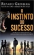 O Instinto do Sucesso - Autor: Renato Grinberg (2013) [usado]