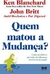 Quem Matou a Mudança? - Autor: Ken Blanchard e John Britt (2012) [usado]