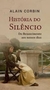História do Silêncio: do Renascimento aos Nossos Dias - Autor: Alain Corbin (2021) [usado]