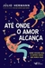 Até onde o Amor Alcança - Autor: Júlio Hermann (2019) [usado]