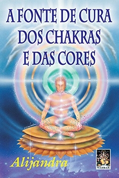 A FONTE DE CURA DOS CHAKRAS E DAS CORES
