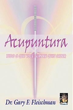 ACUPUNTURA - TUDO O QUE VOCÊ PRECISA SABER
