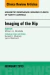 Imaging of the Hip, An Issue of Magnetic Resonance Imaging Clinics