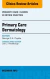 Primary Care Dermatology, An Issue of Primary Care: Clinics in Office Practice