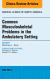 Common Musculoskeletal Problems in the Ambulatory Setting , An Issue of Medical Clinics