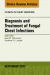 Diagnosis and Treatment of Fungal Chest Infections, An Issue of Clinics in Chest Medicine