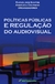 POLÍTICAS PÚBLICAS E REGULAÇÃO DO AUDIOVISUAL
