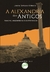 A ALEXANDRIA DOS ANTIGOS: fascínio, exuberância e controvérsias Coleção PPGH - Volume 2
