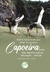 CAPOEIRA… LUTA, ESPORTE, CULTURA, EDUCAÇÃO… CIÊNCIA:coletânea de textos