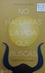 NO HALLARAS LA VIDA QUE BUSCAS