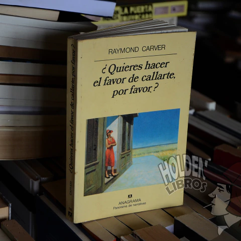 CARVER, Raymond - ¿Quieres hacer el favor de callarte, por favor?