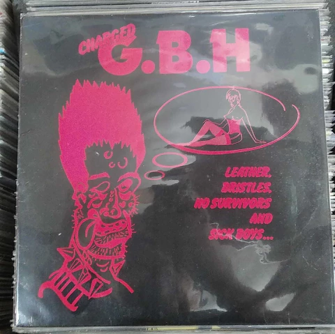 Charged G.B.H – Leather, Bristles, No Survivors And Sick Boys...
