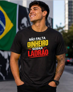 Camiseta 100% algodão - NÃO FALTA DINHEIRO, SOBRA LADRÃO - comprar online