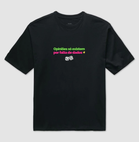 Camiseta Oversized Opniões Só Existem Por Falta De Dados