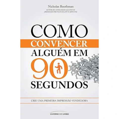 Como convencer alguém em 90 segundos crie uma primeira impressão vendedora por Nicholas Boothman