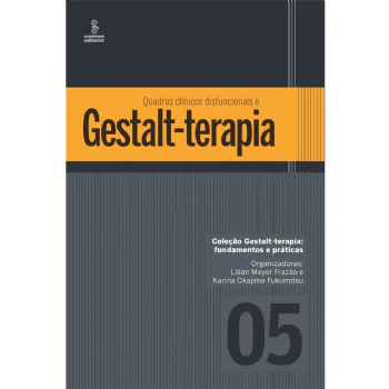 Quadros Clínicos Disfuncionais e Gestalt-Terapia - Vol 05