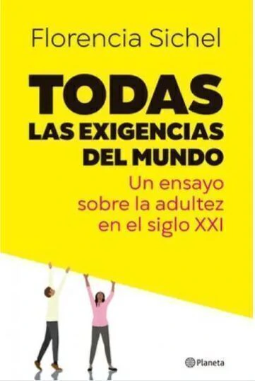 Todas las exigencias del mundo - un ensayo sobre la adultes en el siglo XXI - F. Sichel