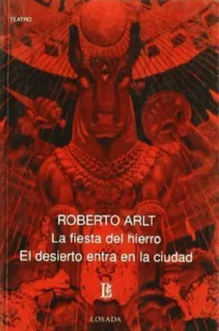 La fiesta del hierro + el desierto entra en la ciudad - R. Arlt