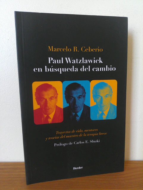 Paul Watzlawick en búsqueda del cambio: Trayectos de vida, mentores y teorías del maestro de la terapia breve - Marcelo R. Ceberio