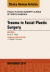 Trauma in Facial Plastic Surgery, An Issue of Facial Plastic Surgery Clinics of North America