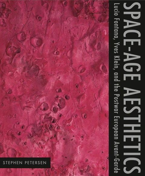 SPACE AGE AESTETHICS LUCIO FONTANA YVES KLEIN AND THE POSTWAR EUROPEAN AVANT GARDE