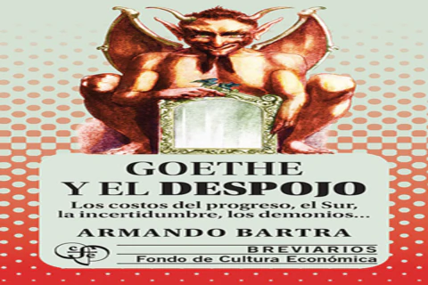 Goethe y el despojo. Los costos del progreso, el Sur, la incertidumbre, los demonios...
